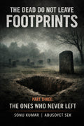 The Dead Do Not Leave Footprints – Part 3 (The Ones Who Never Left)